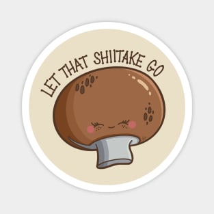 “Let That Shiitake Go” cute mushroom Magnet